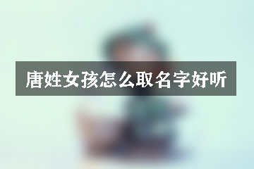 唐姓女孩怎么取名字好听