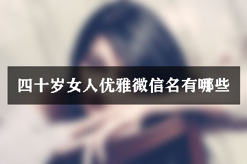 四十岁女人优雅微信名有哪些