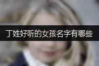 丁姓好听的女孩名字有哪些