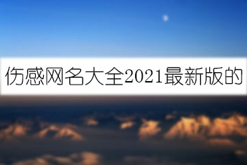 伤感网名大全2021最新版的