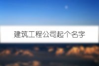 建筑工程公司起个名字