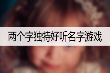 两个字独特好听名字游戏