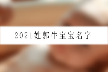 2021姓郭牛宝宝名字