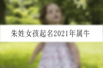 朱姓女孩起名2021年属牛