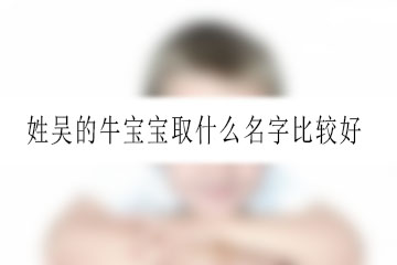 姓吴的牛宝宝取什么名字比较好