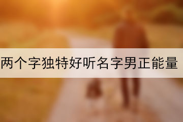 两个字独特好听名字男正能量