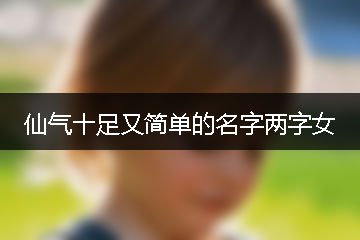 仙气十足又简单的名字两字女