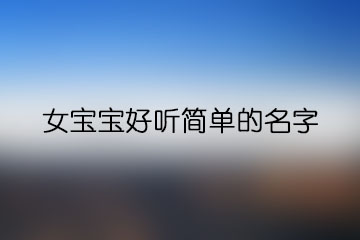 女宝宝好听简单的名字