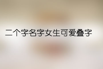 二个字名字女生可爱叠字