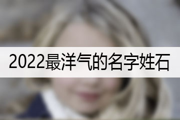 2022最洋气的名字姓石