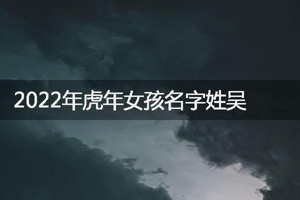 2022年虎年女孩名字姓吴