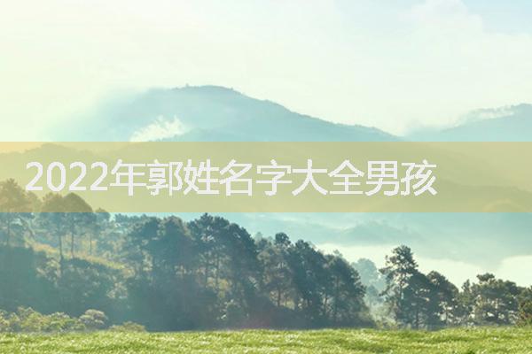 2022年郭姓名字大全男孩